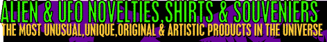 Alien and UFO novelties, shirts, souvenirs, and much more.� The most unique and artistic merchandise in the universe.